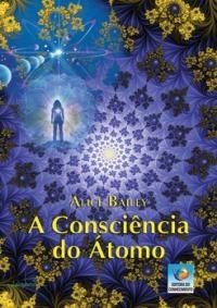 A Consciência do Átomo - Alice Bailey